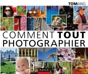 Comment Tout Photographier ; 101 Ateliers Pratiques Pour Apprendre À Réussir Toutes Vos Photos