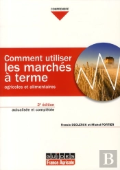 Comment Utiliser Les Marchés À Terme Agricoles Et Alimentaires (2e Édition)
