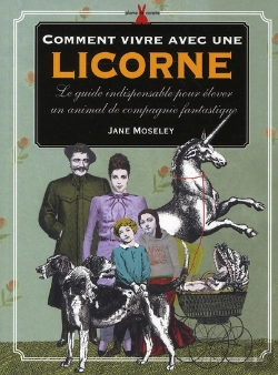 Bertrand.pt - Comment Vivre Avec Une Licorne ; Le Guide Fantastique Pour Élever Les Animaux Mythiques
