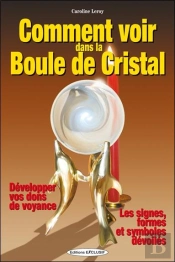 Comment Voir Dans La Boule De Cristal : Développer Vos Dons De Voyance - Les Signes Formes Et Symboles Dévoilés