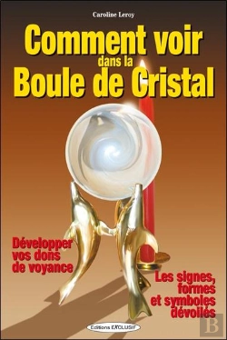 Bertrand.pt - Comment Voir Dans La Boule De Cristal : Développer Vos Dons De Voyance - Les Signes Formes Et Symboles Dévoilés