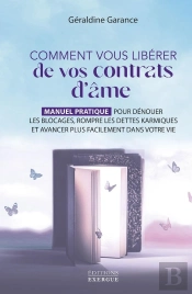 Comment Vous Libérer De Vos Contrats D'Âme : Manuel Pratique Pour Dénouer Les Blocages, Rompre Les Dettes Karmiques Et Avancer Plus Facilement Dans Votre Vie
