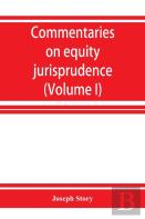 Commentaries On Equity Jurisprudence As Administered In England And America (Volume I)