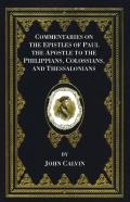 Commentaries On The Epistles Of Paul The Apostle To The Philippians, Colossians, And Thessalonians