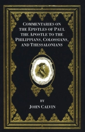 Commentaries On The Epistles Of Paul The Apostle To The Philippians, Colossians, And Thessalonians