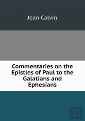 Commentaries On The Epistles Of Paul To The Galatians And Ephesians