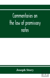 Commentaries On The Law Of Promissory Notes, And Guaranties Of Notes, And Checks On Banks And Bankers