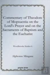 Commentary Of Theodore Of Mopsuestia On The Lord'S Prayer And On The Sacraments Of Baptism And The Eucharist