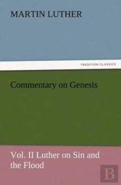 Commentary On Genesis, Vol. Ii Luther On Sin And The Flood