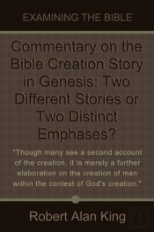 Commentary On The Bible Creation Story In Genesis: Two Different Stories Or Two Distinct Emphases? (Examining The Bible)