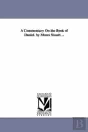 Commentary On The Book Of Daniel. By Moses Stuart ...