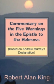 Commentary On The Five Warnings In The Epistle To The Hebrews (Based On Andrew Murray'S Designation)