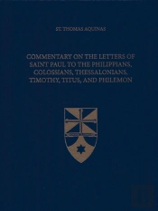 Commentary On The Letters Of Saint Paul To The Philippians, Colossians, Thessalonians, Timothy, Titus, And Philemon