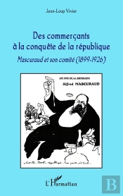 Commerçants À La Conquête De La République ; Mascuraud Et Son Comité 1899-1926