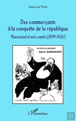 Bertrand.pt - Commerçants À La Conquête De La République ; Mascuraud Et Son Comité 1899-1926
