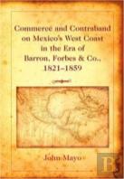 Commerce And Contraband On Mexico'S West Coast In The Era Of Barron, Forbes & Co., 1821-1859