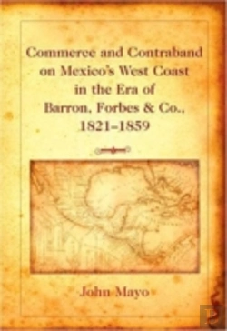 Bertrand.pt - Commerce And Contraband On Mexico'S West Coast In The Era Of Barron, Forbes & Co., 1821-1859