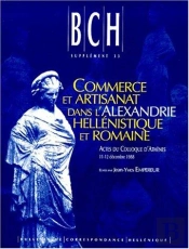 Commerce Et Artisanat Dans L'Alexandrie Hellénistique Et Romaine ; Actes Du Colloque D'Athènes Organisé Par Le Cnrs, Le Laboratoire De Céramologie De Lyon Et L'Efa, Le 11-12 Décembre 1988