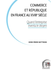 Commerce Et République En France Au Xviiie Siècle : Quand L'Entreprise Inventa Le Citoyen