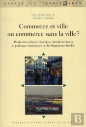 Commerce Et Ville Ou Commerce Sans La Ville ? Production Urbaine, Stratéfie Entrepreneuriales Et Politiques Territoriales De Développement Durable