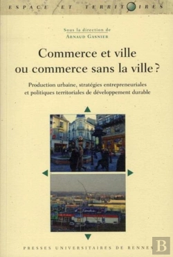 Bertrand.pt - Commerce Et Ville Ou Commerce Sans La Ville ? Production Urbaine, Stratéfie Entrepreneuriales Et Politiques Territoriales De Développement Durable