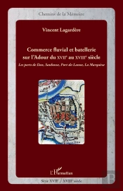 Commerce Fluvial Et Batellerie Sur L'Adour Du Xviie Au Xviiie Siècle ; Les Ports De Dax, Saubusse, Port-De-Lanne, La Marquèze