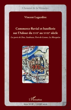 Bertrand.pt - Commerce Fluvial Et Batellerie Sur L'Adour Du Xviie Au Xviiie Siècle ; Les Ports De Dax, Saubusse, Port-De-Lanne, La Marquèze