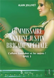 Commissaire Santini Justin Brigade Spéciale ; L'Affaire Ganduber Et Les Autres ! Opus 3