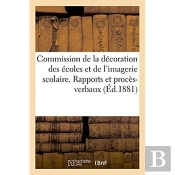 Commission De La Decoration Des Ecoles Et De L'Imagerie Scolaire. Rapports Et Proces-Verbaux