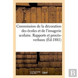 Bertrand.pt - Commission De La Decoration Des Ecoles Et De L'Imagerie Scolaire. Rapports Et Proces-Verbaux