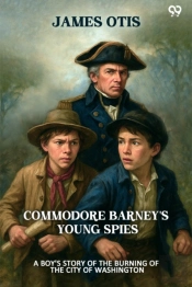 Commodore Barney'S Young Spies A Boy'S Story Of The Burning Of The City Of Washington