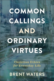 Common Callings And Ordinary Virtues Â€“ Christian Ethics For Everyday Life