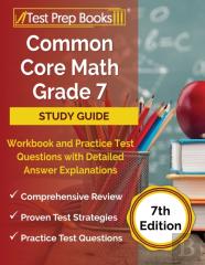 Common Core Math Grade 7 Study Guide Workbook And Practice Test Questions With Detailed Answer Explanations (7th Edition)