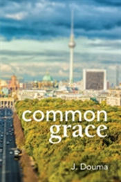Common Grace In Kuyper, Schilder, And Calvin