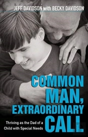 Common Man, Extraordinary Call Â€“ Thriving As The Dad Of A Child With Special Needs