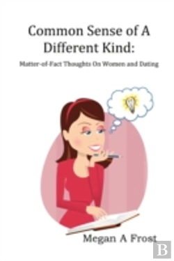 Bertrand.pt - Common Sense Of A Different Kind: Matter-Of-Fact Thoughts On Women And Dating