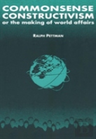 Commonsense Constructivism, Or The Making Of World Affairs