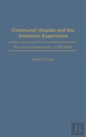 Communal Utopias And The American Experience Religious Communities, 1732-2000