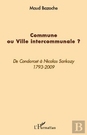 Commune Ou Ville Intercommunale ? De Condorcet À Nicolas Sarkozy, 1793-2009