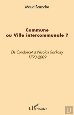 Bertrand.pt - Commune Ou Ville Intercommunale ? De Condorcet À Nicolas Sarkozy, 1793-2009