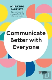 Communicate Better With Everyone (Hbr Working Parents Series)