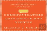 Communicating With Grace And Virtue Â€“ Learning To Listen, Speak, Text, And Interact As A Christian