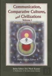 Communication, Comparative Cultures, And Civilizations V. 1; A Collection On Culture And Consciousness