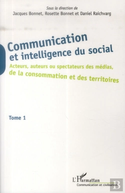 Bertrand.pt - Communication Et Intelligence Du Social Tome 1 ; Acteurs, Auteurs Ou Spectateurs Des Médias, De La Consomation Et Des Territoires