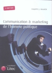 Communication Et Marketing De L'Homme Politique (3e Édition)