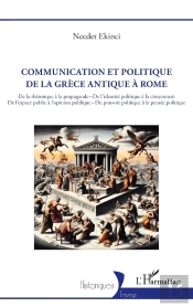 Communication Et Politique De La Grèce Antique À Rome : De La Rhétorique À La Propagande - De L'Identité Politique À La Citoyenneté De L'Espace Public À L'Opinion Publique - Du Pouvoir Politique À La