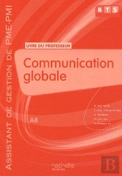 Communication Globale ; Bts Assistant De Gestion Pme/Pmi - A8 ; Livre Du Professeur