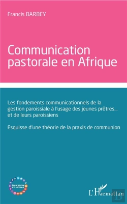 Bertrand.pt - Communication  Pastorale En Afrique ; Les Fondements Communicationnels De La Gestion Paroissiale À L'Usage Des Jeunes Prêtres... Et De Leurs Paroissiens ; Esquisse D'Une Théorie De La Praxis De Commun