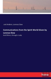 Communications From The Spirit World Given By Lorenzo Dow