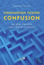 Communion, Fusion, Confusion : Les Abus D'Adultes Dans L'Église Et Ailleurs